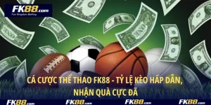 Cá Cược Thể Thao FK88 – Tỷ Lệ Kèo Hấp Dẫn, Nhận Quà Cực Đã
