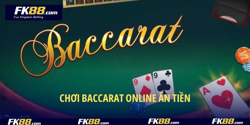 Chơi Baccarat Online Ăn Tiền- Bí Quyết Làm Giàu Cực Nhanh Từ FK88
