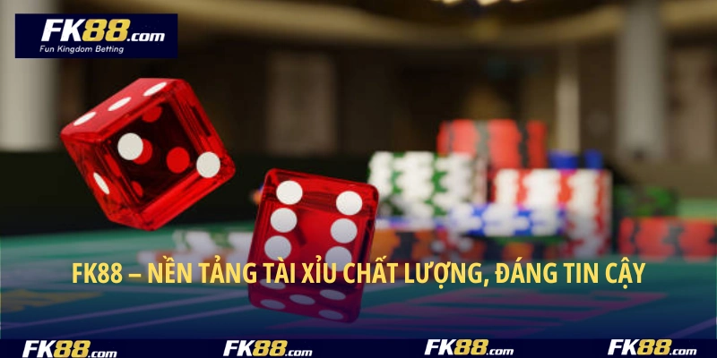 FK88 – Nền tảng tài xỉu chất lượng, đáng tin cậy