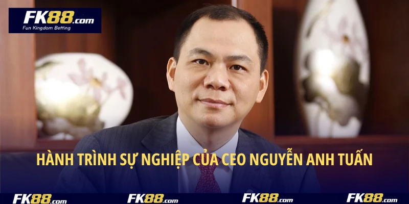 Hành trình sự nghiệp của CEO Nguyễn Anh Tuấn
