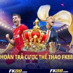 Hoàn Trả Cược Thể Thao FK88 – Rinh Thưởng Không Giới Hạn