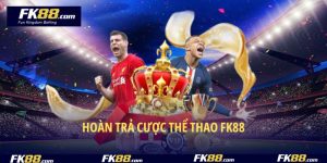 Hoàn Trả Cược Thể Thao FK88 – Rinh Thưởng Không Giới Hạn