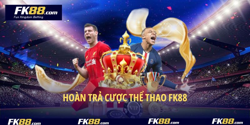 Hoàn Trả Cược Thể Thao FK88 – Rinh Thưởng Không Giới Hạn