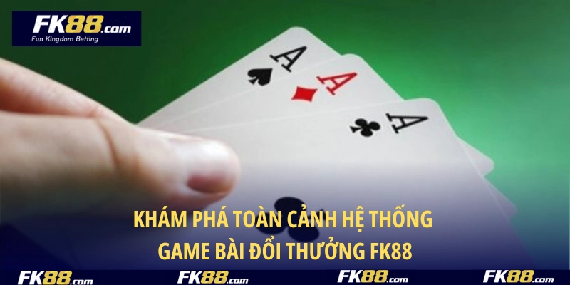 Khám phá toàn cảnh hệ thống game bài đổi thưởng FK88
