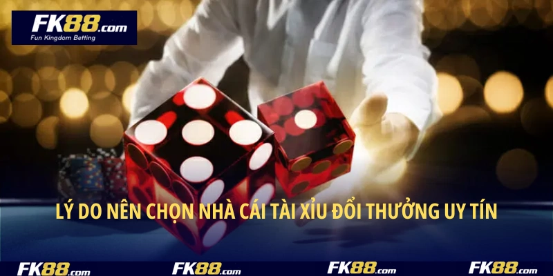 Lý do nên chọn nhà cái tài xỉu đổi thưởng uy tín