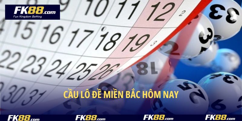 Cầu Lô Đề Miền Bắc Hôm Nay – Cùng FK88 Tìm Hiểu Nhanh Nhất