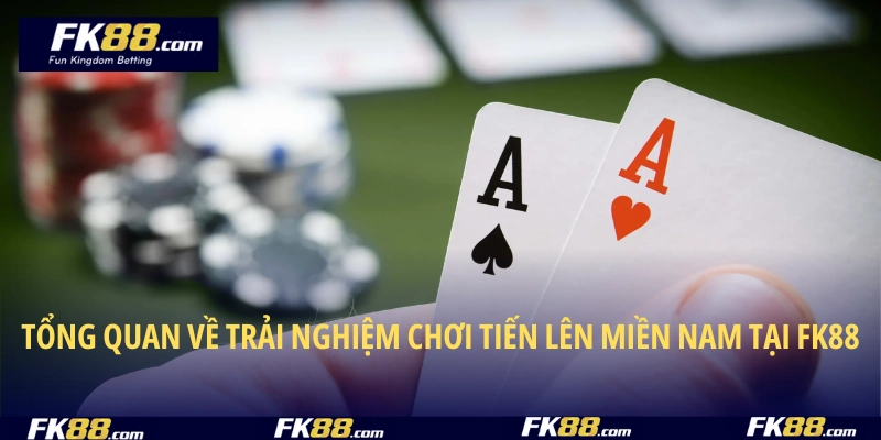 Tổng quan về trải nghiệm chơi tiến lên miền Nam tại FK88