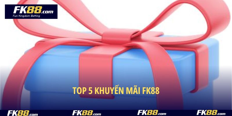 Top 5 khuyến mãi FK88