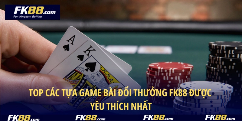 Top các tựa game bài đổi thưởng FK88 được yêu thích nhất
