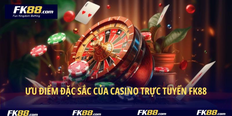 Ưu điểm đặc sắc tại casino trực tuyến FK88