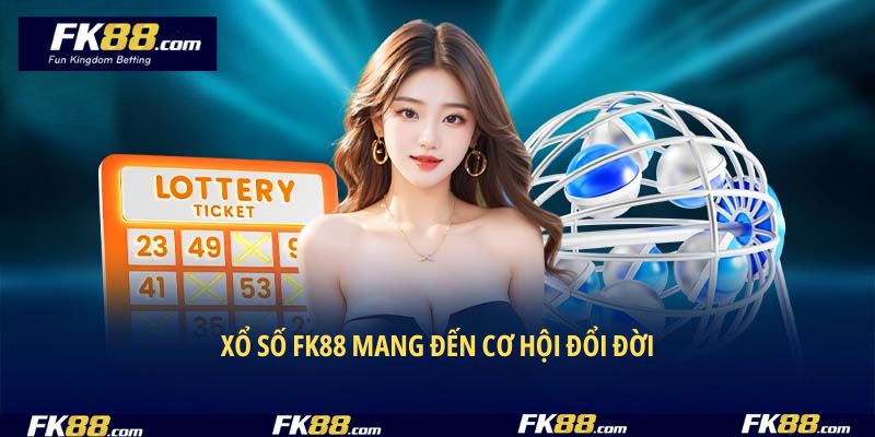 Xổ số FK88 mang đến cơ hội đổi đời
